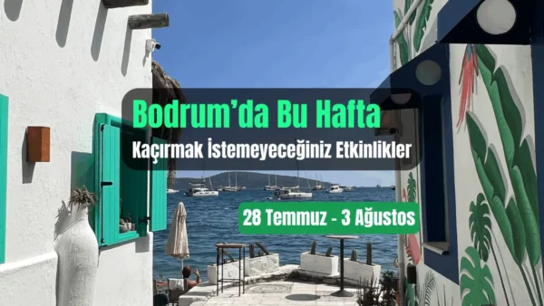 Bodrum Etkinlikleri: 28 Temmuz – 3 Ağustos 2025