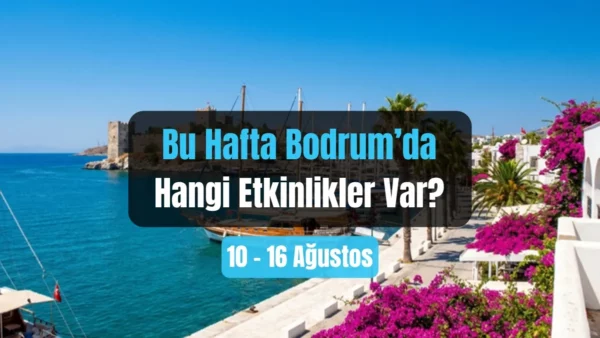Bodrum Etkinlikleri: 10-16 Ağustos 2026