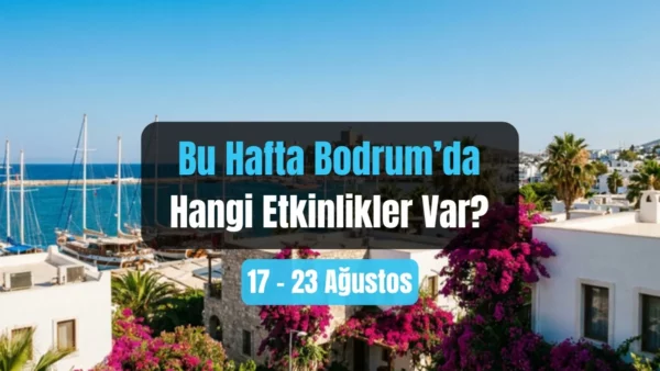 Bodrum Etkinlikleri: 17-23 Ağustos 2026