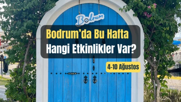 Bodrum Etkinlikleri: 4–10 Ağustos 2025
