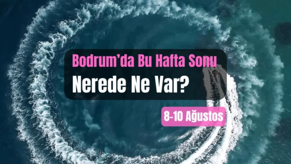 Bodrum Etkinlikleri: 8–10 Ağustos 2025