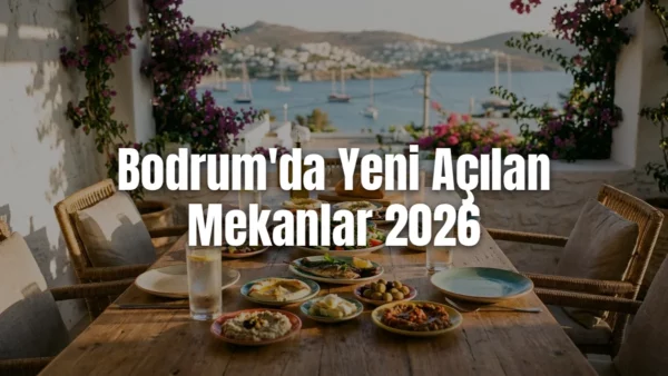 Bodrum'da yeni açılan mekanlar 2026 için deniz manzaralı restoran terası ve meze sofrası