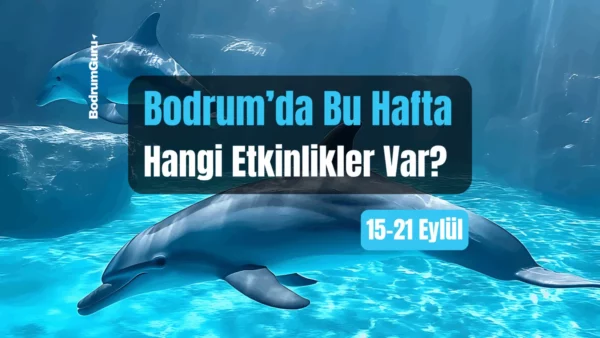 Bodrum Etkinlikleri: 15–21 Eylül 2025