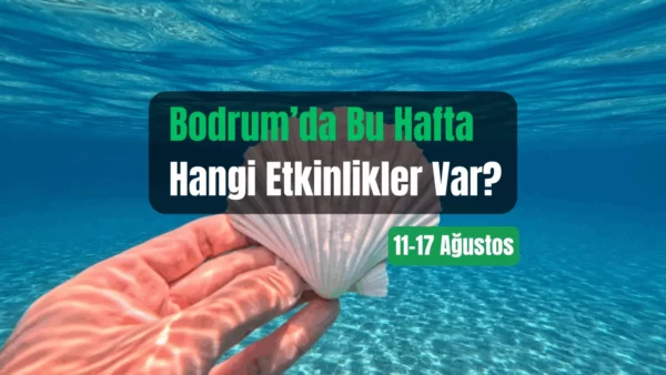 Bodrum Etkinlikleri: 11–17 Ağustos 2025