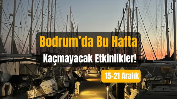 Bodrum Etkinlikleri: 15–21 Aralık 2025