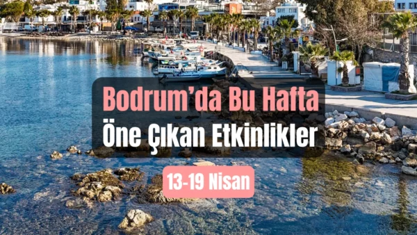 Bodrum Etkinlikleri: 13–19 Nisan 2026