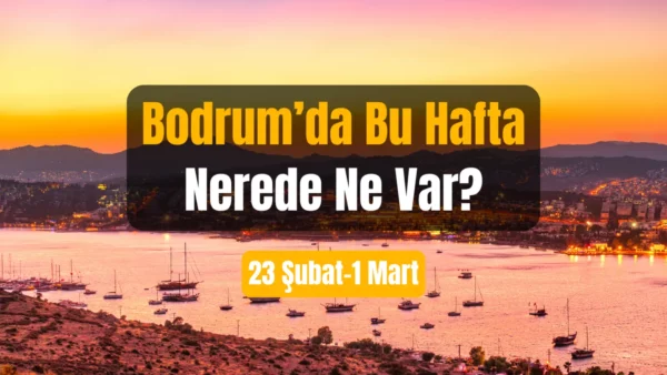 Bodrum Etkinlikleri: 23 Şubat–1 Mart 2026