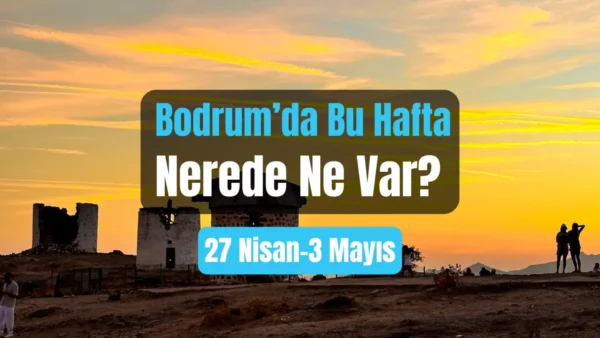 Bodrum Etkinlikleri: 27 Nisan – 3 Mayıs 2026