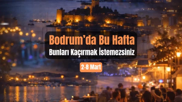 Bodrum Etkinlikleri: 2–8 Mart 2026