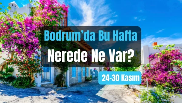 Bodrum Etkinlikleri: 24–30 Kasım 2025