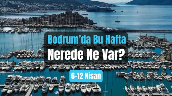 Bodrum Etkinlikleri: 6–12 Nisan 2026