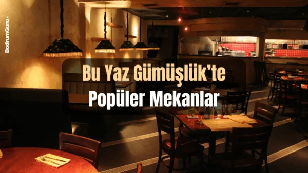 Bu Yaz Gümüşlük’te Popüler Mekanlar